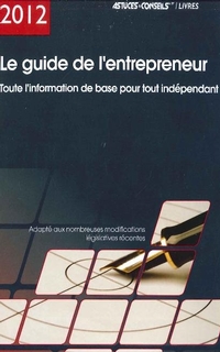 Le guide de l’entrepreneur : toute l’information de base pour tout indépendant