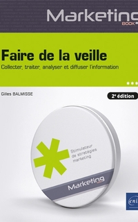 Faire de la veille : collecter, traiter, analyser et diffuser l’information 