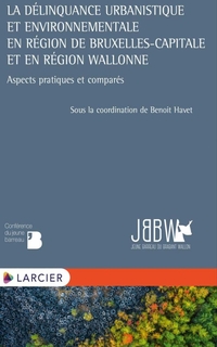 La délinquance urbanistique et environnementale en Région de Bruxelles-Capitale et en Région wallonne : aspects pratiques et comparés