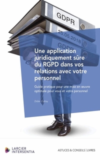 Une application juridiquement sûre du RGPD dans vos relations avec votre personnel : guide pratique pour une mise en œuvre optimale pour vous et votre personnel 