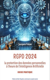 RGPD 2024 : la protection des données personnelles à l'heure de l'intelligence artificielle : guide pratique