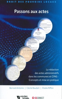 Passons aux actes : la rédaction des actes administratifs dans les communes et les CPAS : concepts et mise en pratique